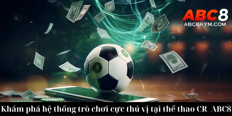 Khám phá hệ thống trò chơi cực thú vị tại Thể thao CR ABC8