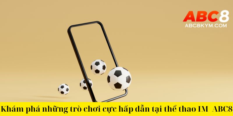 Khám phá những trò chơi cực hấp dẫn tại Thể thao IM ABC8