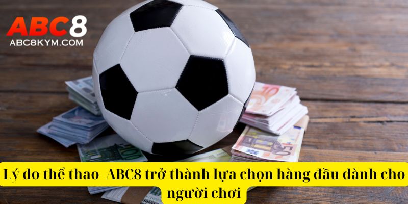 Lý do Thể thao ABC8 trở thành lựa chọn hàng đầu dành cho người chơi