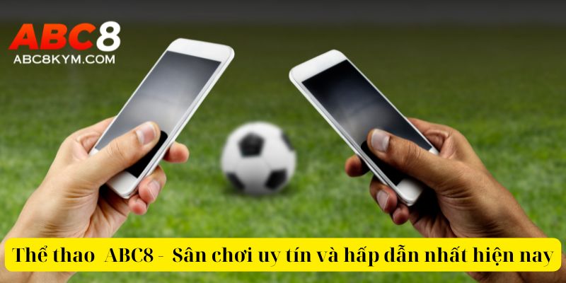 Thể thao ABC8 - Sân chơi uy tín và hấp dẫn nhất hiện nay