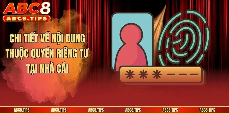 Quyền Riêng Tư ABC8 - Cập Nhật Điều Khoản Mới Năm 2026 2 Chi tiết về nội dung thuộc quyền riêng tư tại nhà cái