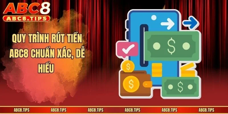 Rút Tiền ABC8: Hướng Dẫn Chuẩn Cho Người Lần Đầu Giao Dịch 3 Quy trình rút tiền ABC8 chuẩn xác, dễ hiểu
