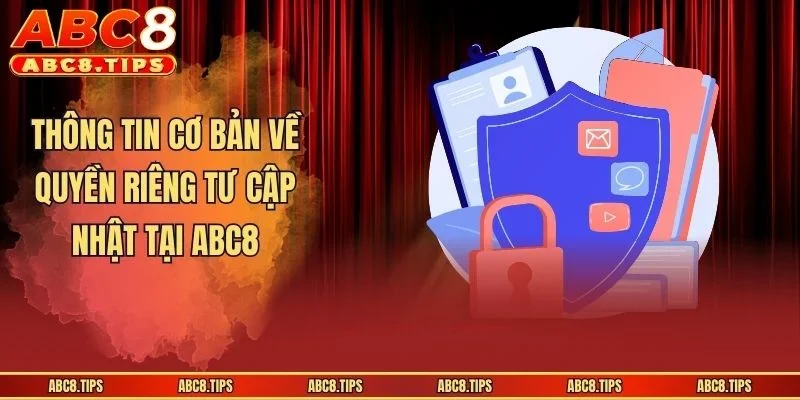 Quyền Riêng Tư ABC8 - Cập Nhật Điều Khoản Mới Năm 2026 1 Thông tin cơ bản về quyền riêng tư cập nhật tại ABC8