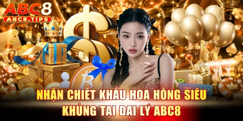 Nhận chiết khấu hoa hồng siêu khủng tại đại lý ABC8