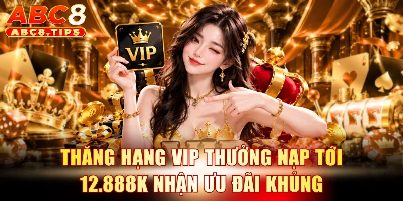 Thăng hạng Vip thưởng nạp tới 12.888K