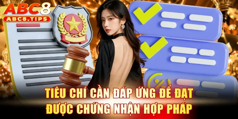 Tiêu chí cần đáp ứng để đạt được chứng nhận hợp pháp
